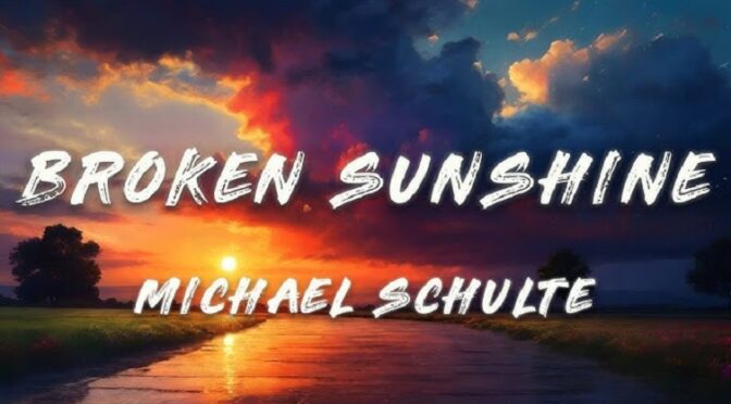 MICHAEL SCHULTE HAS TO DEAL WITH BROKEN SUNSHINE IN HIS NEW SONG